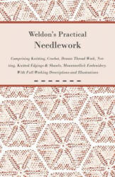 Weldon's Practical Needlework Comprising - Knitting, Crochet, Drawn Thread Work, Netting, Knitted Edgings & Shawls, Mountmellick Embroidery. With Full - Anon (ISBN: 9781447427612)