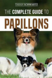 The Complete Guide to Papillons: Choosing Feeding Training Exercising and Loving your new Papillon Dog (ISBN: 9781094986111)