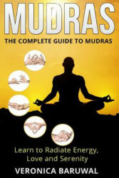 Mudras: The Complete Guide to Mudras - Learn To Radiate Energy, Love and Serenity - Veronica Baruwal (ISBN: 9781515252405)