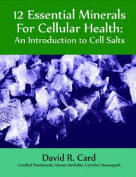 12 Essential Minerals for Cellular Health: An Introduction to Cell Salts (ISBN: 9781935826392)