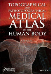 Topographical and Pathotopographical Medical Atlas of the Human Body - Zoltan M. Seagal (ISBN: 9781119614333)