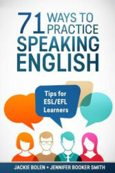 71 Ways to Practice Speaking English: Tips for ESL/EFL Learners - Jackie Bolen, Jennifer Booker Smith, Victoria Florimont (ISBN: 9781542783545)