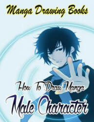 Manga Drawing Books: How to Draw Manga Male Characters: Learn Japanese Manga Eyes And Pretty Manga Face - Gala Publication (ISBN: 9781508598602)