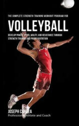 The Complete Strength Training Workout Program for Volleyball: Develop power, speed, agility, and resistance through strength training and proper nutr - Correa (2015)