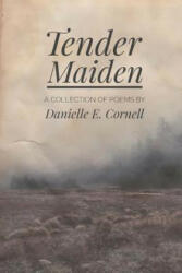 Tender Maiden: A Collection of Poems - Danielle E Cornell (ISBN: 9781976181153)