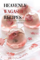 Heavenly Wagashi Recipes: A Cookbook of Superbly Sweet Dessert Ideas! - Carla Hale (ISBN: 9781795111522)