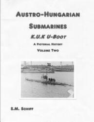 Austro-Hungarian Submarines K. u. K Boot A Pictorial History Volume Two - S M Schiff (ISBN: 9781080403684)