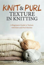 Knitting: Knit and Purl Texture in Knitting A Beginners Guide to Texture with Kn - Violet Henderson (ISBN: 9781974007318)