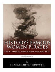 History's Famous Women Pirates: Grace O'Malley, Anne Bonny and Mary Read - Charles River Editors (ISBN: 9781542764117)