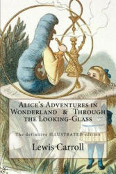 Alice's Adventures in Wonderland & Through the Looking-Glass: The definitive illustrated edition - with the original illustrations by John Tenniel - Lewis Carroll, Atlantic Editions, John Tenniel (ISBN: 9781533653697)