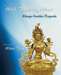 The Wish-Fulfilling Wheel: The Practice of White Tara - Khenpo Karthar Rinpoche (ISBN: 9780971455429)