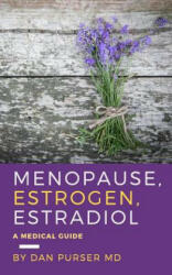 Menopause, Estrogen, Estradiol - A Medical Guide - Dan Purser MD (ISBN: 9781537399942)
