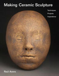 Making Ceramic Sculpture - Raúl Acero (ISBN: 9781468053777)