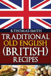 Traditional Old English (British) Recipes - Bettina Thomas-Smith (ISBN: 9781483918662)
