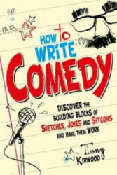 How To Write Comedy - Discover the building blocks of sketches jokes and sitcoms - and make them work (ISBN: 9781845285258)