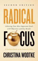 Radical Focus: Achieving Your Most Important Goals with Objectives and Key Results (ISBN: 9780996006088)