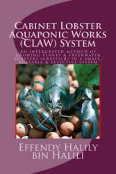 Cabinet-Lobster-Aquaponic-Works (CLAW) System: An intergrated method of growing plants & freshwater lobsters (crayfish) in a small, portable & effecti - Effendy Halily Halili (ISBN: 9781533350084)