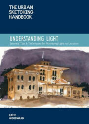 Urban Sketching Handbook Understanding Light - KATIE WOODWARD (ISBN: 9780760372036)