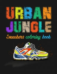 Urban Jungle Sneakers Coloring Book: Street Style Sneakers Shoes Coloring Book For Adults And Teens - Smw Publishing (ISBN: 9781686307492)