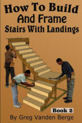 How To Build And Frame Stairs With Landings - Greg Vanden Berge (ISBN: 9781512280548)