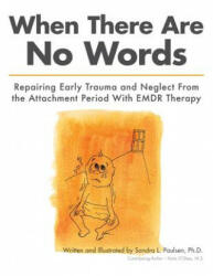 When There Are No Words: Repairing Early Trauma and Neglect From the Attachment Period With EMDR Therapy - Sandra L Paulsen Ph D, Sandra L Paulsen Ph D, Katie O'Shea M S (ISBN: 9781507507193)
