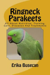 Ringneck Parakeets: All About Nutrition, Training, Care, Diseases And Treatments - Erika Busecan (ISBN: 9781519104618)