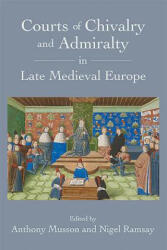 Courts of Chivalry and Admiralty in Late Medieval Europe - Anthony Musson (ISBN: 9781783272174)