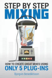 Step By Step Mixing: How to Create Great Mixes Using Only 5 Plug-ins (ISBN: 9781733688819)