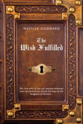 Neville Goddard The Wish Fulfilled: Imagination Not Facts Create Your Reality (ISBN: 9780999543597)