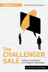 The Challenger Sale: Kunden herausfordern und erfolgreich überzeugen - Matthew Dixon, Brent Adamson (ISBN: 9783868817713)