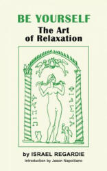 Be Yourself: The Art of Relaxation - Israel Regardie, Jason Napolitano (ISBN: 9781793095046)