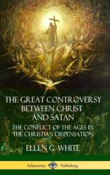 Great Controversy Between Christ and Satan - ELLEN G. WHITE (ISBN: 9781387900398)