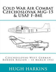 Cold War Air Combat, Czechoslovak MiG-15 & USAF F-84E - Hugh Harkins (ISBN: 9781903630174)