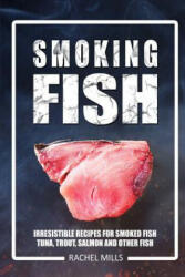 Smoking Fish: Irresistible Recipes for Smoked Fish (Tuna, Trout, Salmon and Other Fish) - Rachel Mills (ISBN: 9781976011214)