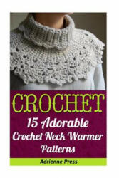 Crochet: 15 Adorable Crochet Neck Warmer Patterns - Adrienne Press (ISBN: 9781539400486)
