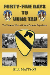 Forty-Five Days to Vung Tau: The Vietnam War: A Grunt's Personal Experience - Bill Mattson (ISBN: 9781449928445)
