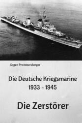 Die Deutsche Kriegsmarine 1933 - 1945: Die Zerstörer - Jurgen Prommersberger (ISBN: 9781544155319)