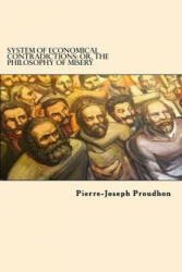 System of Economical Contradictions: Or, the Philosophy of Misery - Pierre-Joseph Proudhon (ISBN: 9781542868839)