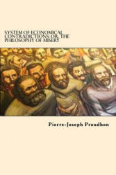 System of Economical Contradictions: Or, the Philosophy of Misery - Pierre-Joseph Proudhon (ISBN: 9781542868839)