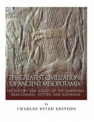 The Greatest Civilizations of Ancient Mesopotamia: The History and Legacy of the Sumerians, Babylonians, Hittites, and Assyrians - Charles River Editors (ISBN: 9781542764346)
