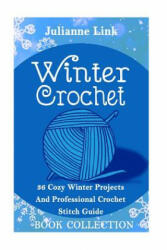 Winter Crochet Book Collection 4 in 1: 36 Cozy Winter Projects And Professional Crochet Stitch Guide: (Christmas Crochet, Crochet Stitches, Crochet Pa - Julianne Link (ISBN: 9781540773012)