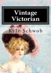 Vintage Victorian: Coloring The Victorian Era - Kyle Schwob (ISBN: 9781519339362)