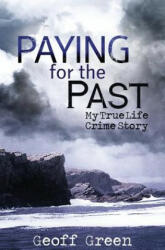 Paying for the Past: My true life crime story - Geoff Green (ISBN: 9781500902278)