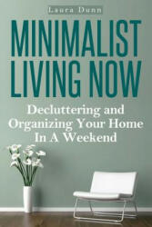 Minimalist Living Now: Decluttering And Organizing Your Home In A Weekend - Laura Dunn (ISBN: 9781496146007)