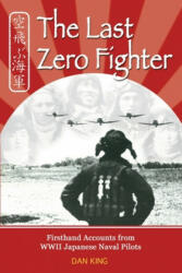 The Last Zero Fighter: Firsthand Accounts from WWII Japanese Naval Pilots - Dan King (ISBN: 9781468178807)