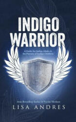Indigo Warrior - A Guide For Indigo Adults & The Parents Of Indigo Children - Lisa Andres (ISBN: 9780991239467)