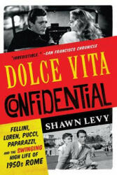 Dolce Vita Confidential - Fellini, Loren, Pucci, Paparazzi, and the Swinging High Life of 1950s Rome - Shawn Levy (ISBN: 9780393355086)