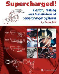 Supercharged! : Design, Testing, and Installation of Supercharger Systems - Corky Bell (ISBN: 9780837601687)