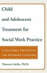 Child and Adolescent Treatment for Social Work Practice - Theresa Aiello (ISBN: 9780743237888)