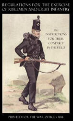Regulations for the Exercise of Riflemen and Light Infantry and Instructions for Their Conduct in the Field - Printed for the War Office 1814 (ISBN: 9781843428213)